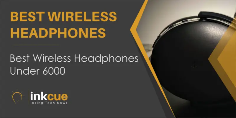 Best Wireless Headphones Under 6000